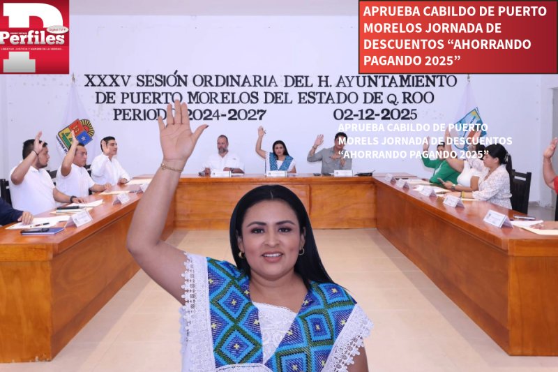 APRUEBA CABILDO DE PUERTO MORELOS JORNADA DE DESCUENTOS “AHORRANDO PAGANDO 2025”