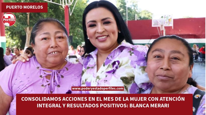 CONSOLIDAMOS ACCIONES EN EL MES DE LA MUJER CON ATENCIÓN INTEGRAL Y RESULTADOS POSITIVOS: BLANCA MERARI