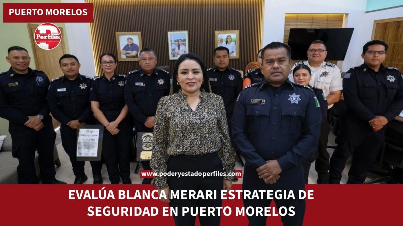 EVALÚA BLANCA MERARI ESTRATEGIA DE SEGURIDAD EN PUERTO MORELOS