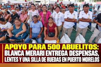 APOYO PARA 500 ABUELITOS: BLANCA MERARI ENTREGA DESPENSAS, LENTES Y UNA SILLA DE RUEDAS EN PUERTO MORELOS