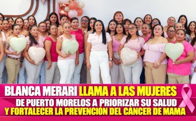 BLANCA MERARI LLAMA A LAS MUJERES DE PUERTO MORELOS A PRIORIZAR SU SALUD Y FORTALECER LA PREVENCIÓN DEL CÁNCER DE MAMA