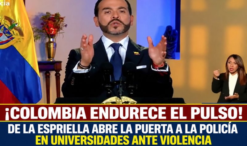 ¡COLOMBIA ENDURECE EL PULSO! DE LA ESPRIELLA ABRE LA PUERTA A LA POLICÍA EN UNIVERSIDADES ANTE VIOLENCIA