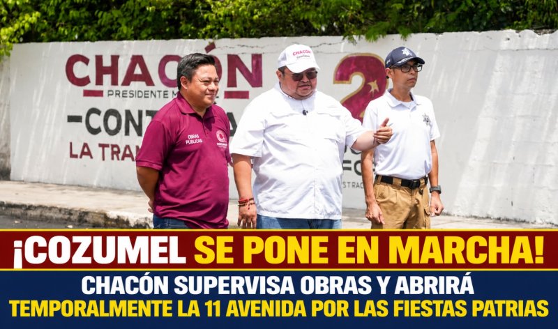 ¡COZUMEL SE PONE EN MARCHA! CHACÓN SUPERVISA OBRAS Y ABRIRÁ TEMPORALMENTE LA 11 AVENIDA POR LAS FIESTAS PATRIAS
