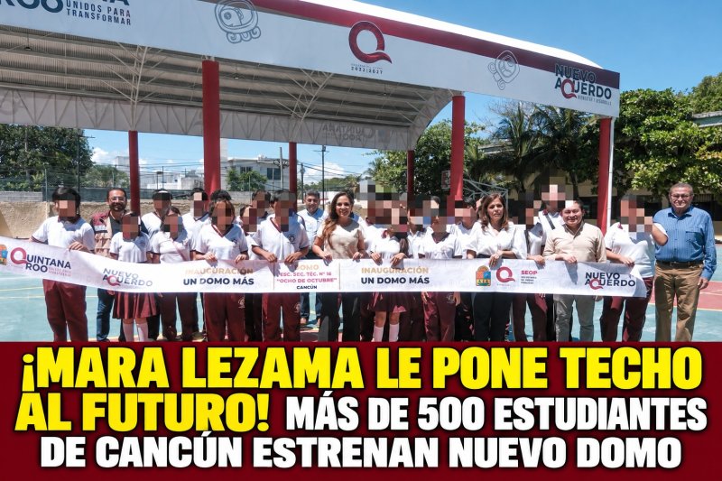 ¡MARA LEZAMA LE PONE TECHO AL FUTURO! MÁS DE 500 ESTUDIANTES DE CANCÚN ESTRENAN NUEVO DOMO