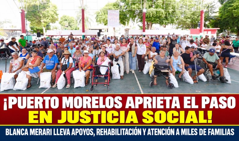 ¡PUERTO MORELOS APRIETA EL PASO EN JUSTICIA SOCIAL! BLANCA MERARI LLEVA APOYOS, REHABILITACIÓN Y ATENCIÓN A MILES DE FAMILIAS