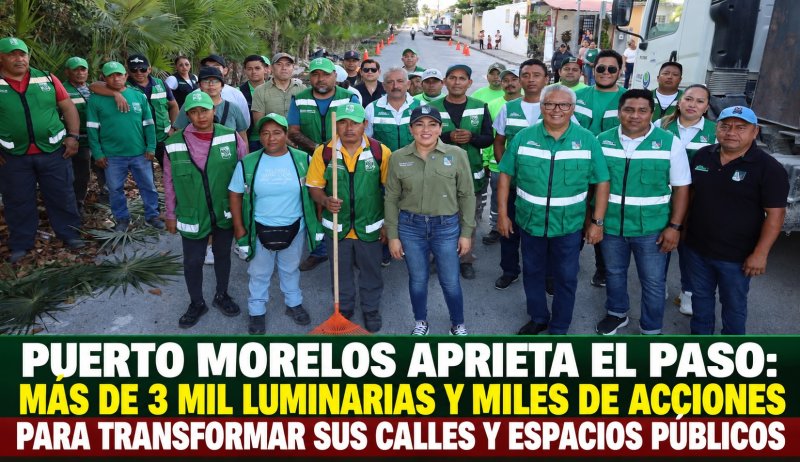 PUERTO MORELOS APRIETA EL PASO: MÁS DE 3 MIL LUMINARIAS Y MILES DE ACCIONES PARA TRANSFORMAR SUS CALLES Y ESPACIOS PÚBLICOS