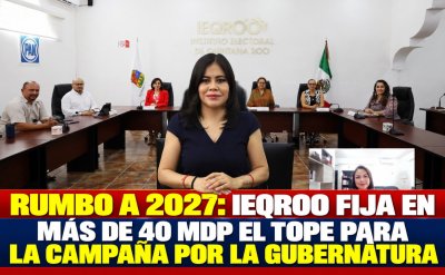 RUMBO A 2027: IEQROO FIJA EN MÁS DE 40 MDP EL TOPE PARA LA CAMPAÑA POR LA GUBERNATURA